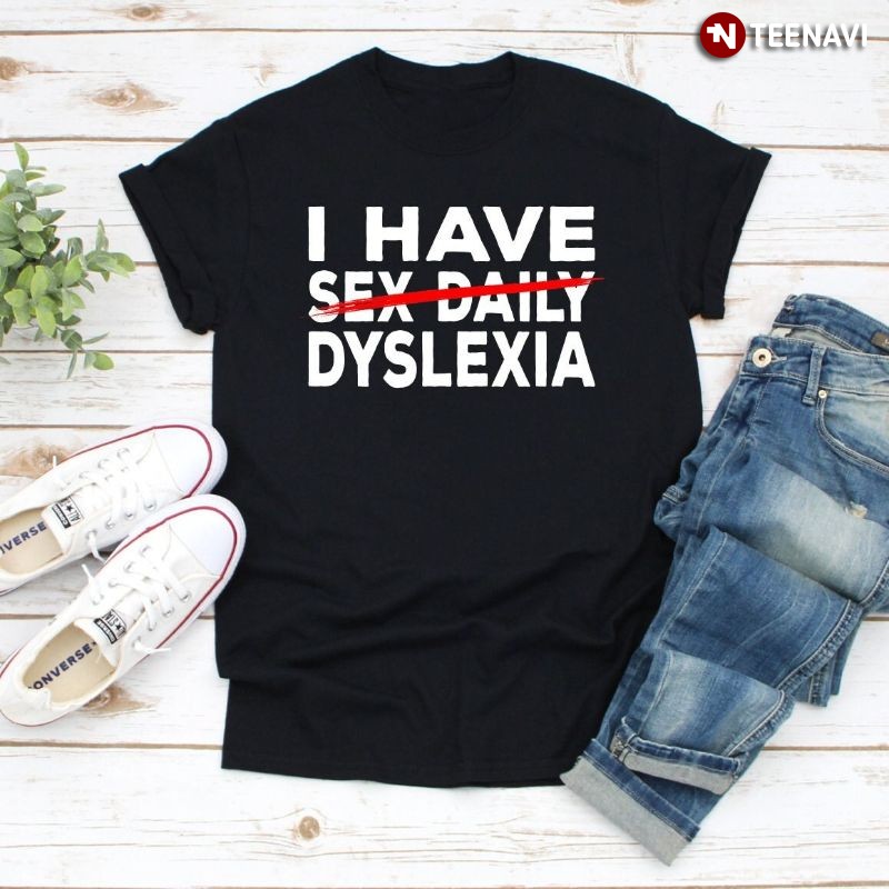 Funny Dyslexia Awareness Shirt, I Have Sex Daily Dyslexia