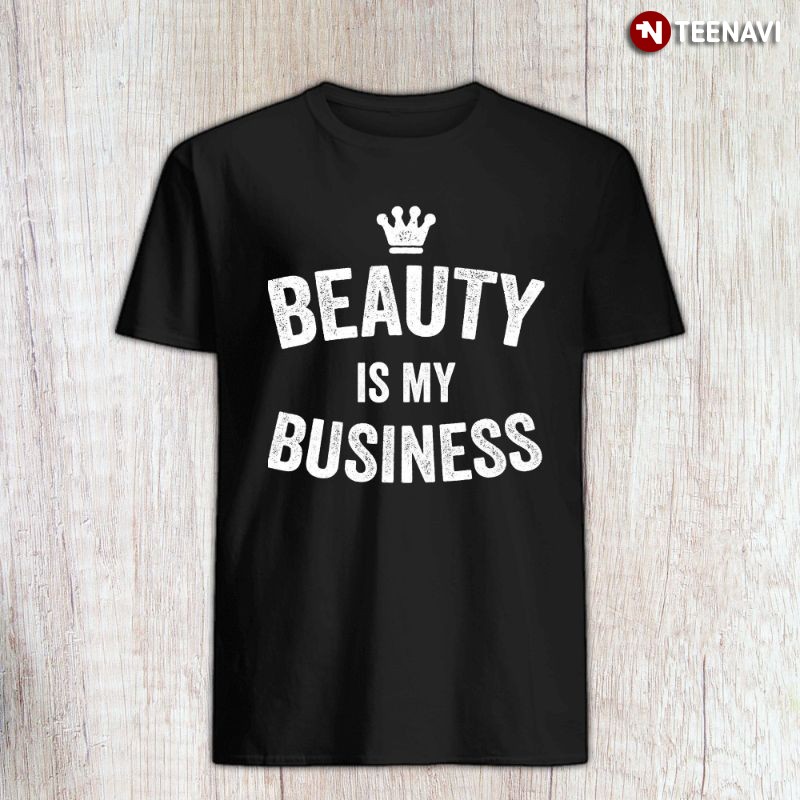 Funny Makeup Artist Shirt, Beauty Is My Business