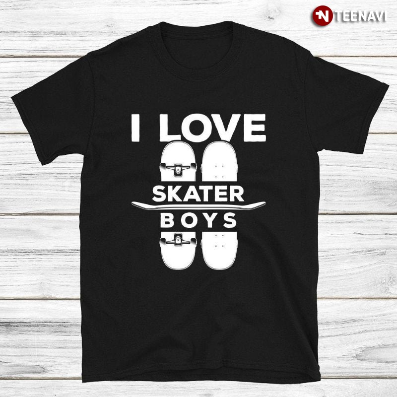 Funny Skateboarding Shirt, I Love Skater Boys