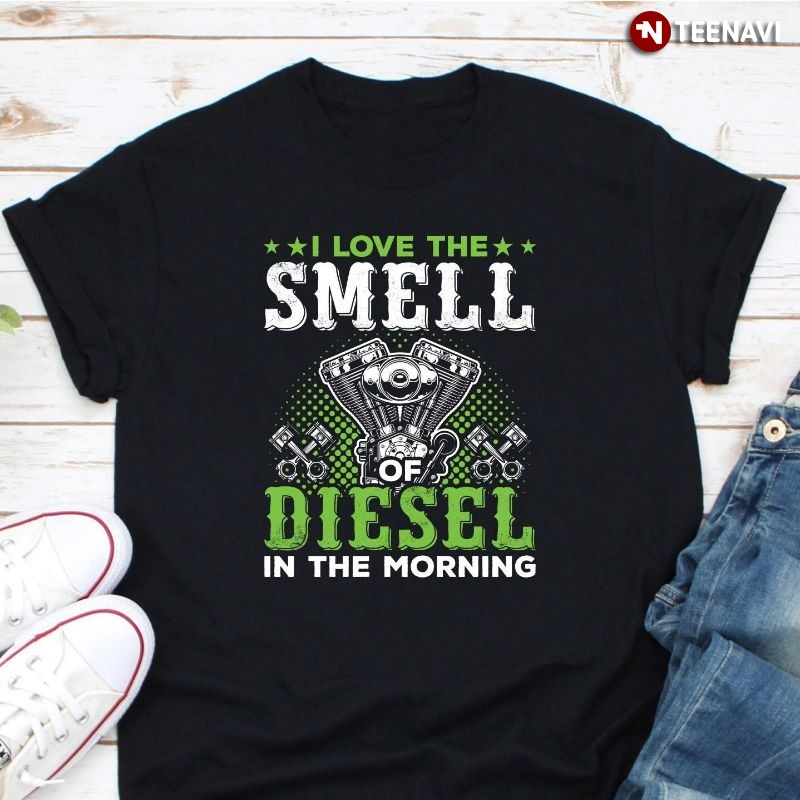 Funny Diesel Mechanic Shirt, I Love The Smell Of Diesel In The Morning