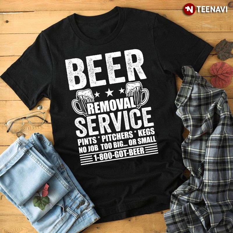 Funny Beer Lover Beer Drinker Shirt, Beer Removal Service