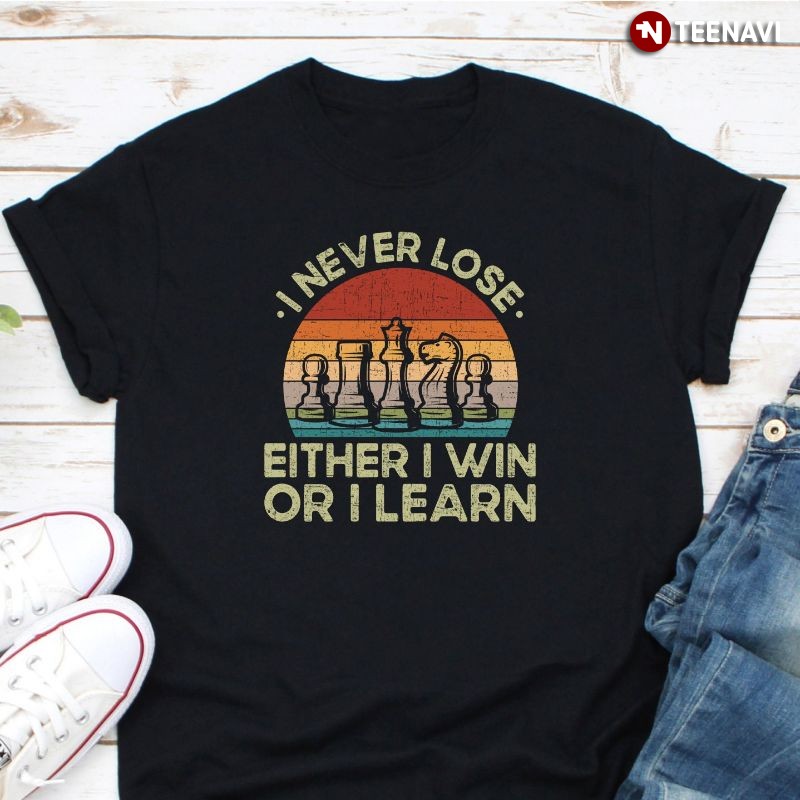 Funny Retro Chess Lover Shirt, I Never Lose Either I Win Or I Learn