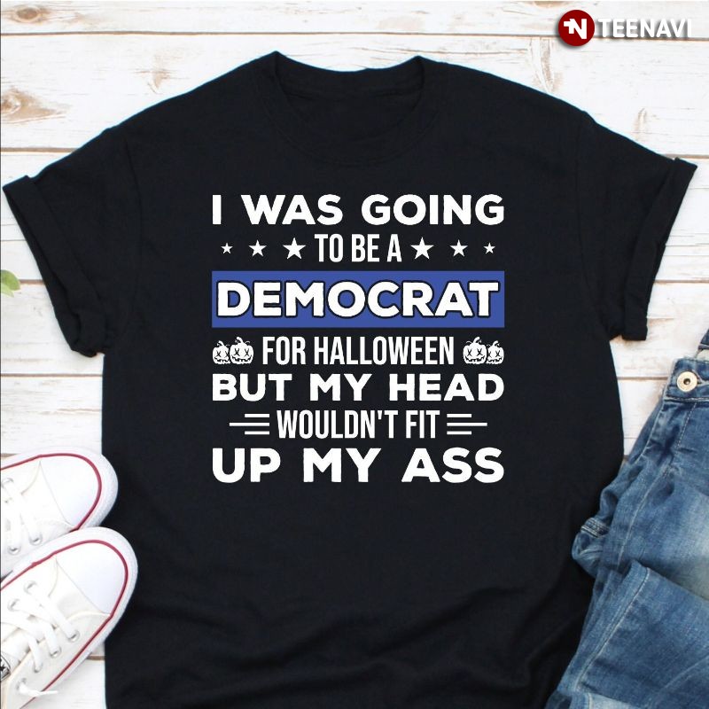 Funny Anti-Democrat Halloween Shirt, I Was Going To Be A Democrat For Halloween