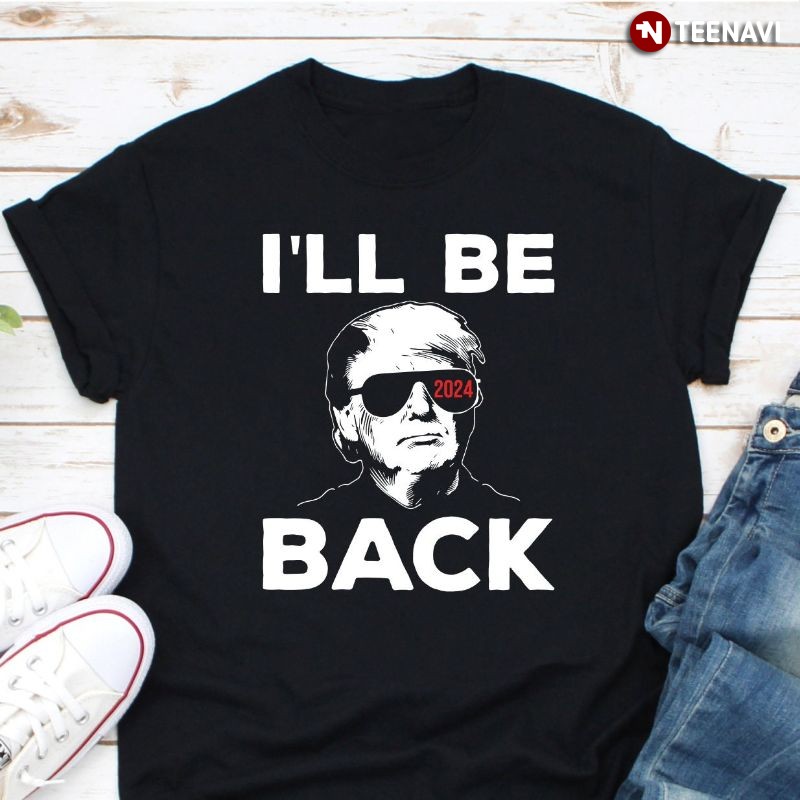 US Presidential Election Vote 2024 Donald Trump Supporter Shirt, I'll Be Back