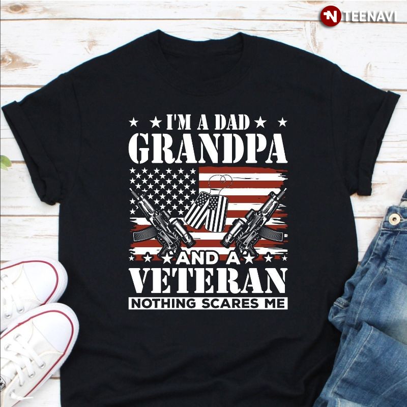American Flag Veteran Shirt, I'm A Dad Grandpa And A Veteran Nothing Scares Me