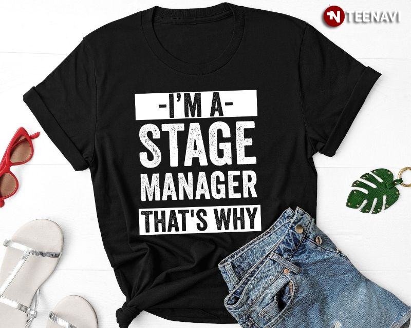 Stage Manager Theater Lover Shirt, I’m The Stage Manager That’s Why