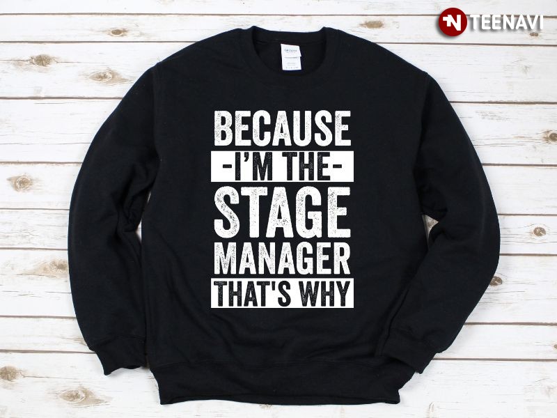 Stage Manager Theater Lover Sweatshirt, Because I’m The Stage Manager That’s Why