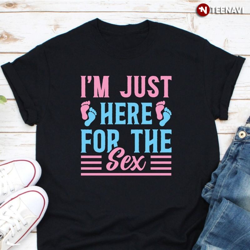 Funny Gender Reveal Pregnancy Shirt, I'm Just Here For The Sex