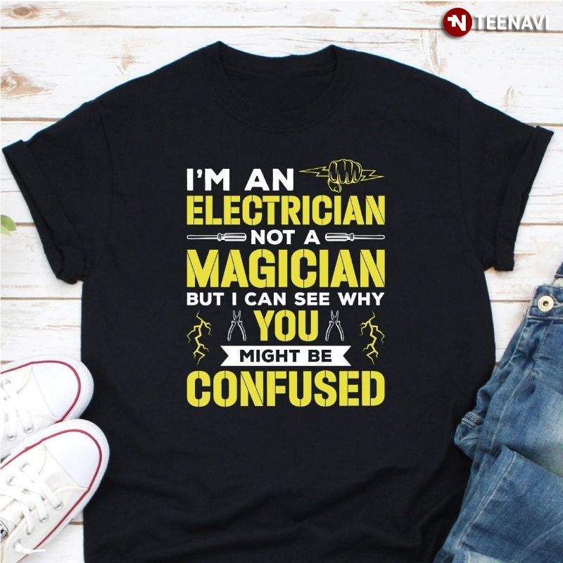 Funny Electrician Shirt, I'm An Electrician Not A Magician
