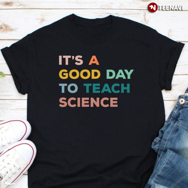 Science Teacher Shirt, It's A Good Day To Teach Science