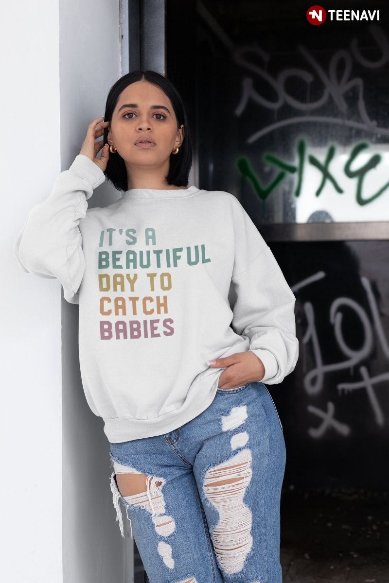 Funny Midwife Sweatshirt, It's A Beautiful Day To Catch Babies