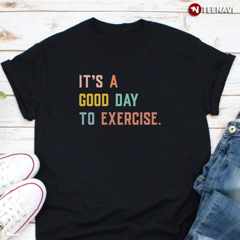 Funny Exercising Workout Shirt, It's A Good Day To Exercise