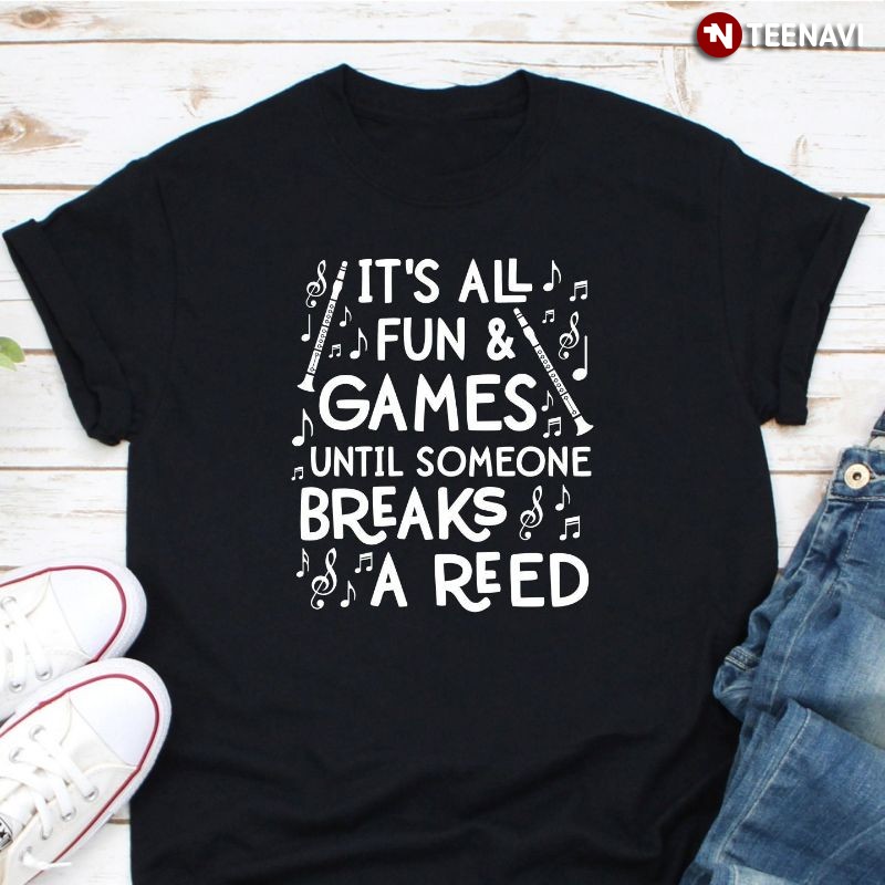 Funny Clarinet Shirt, It's All Fun & Games Someone Breaks A Reed