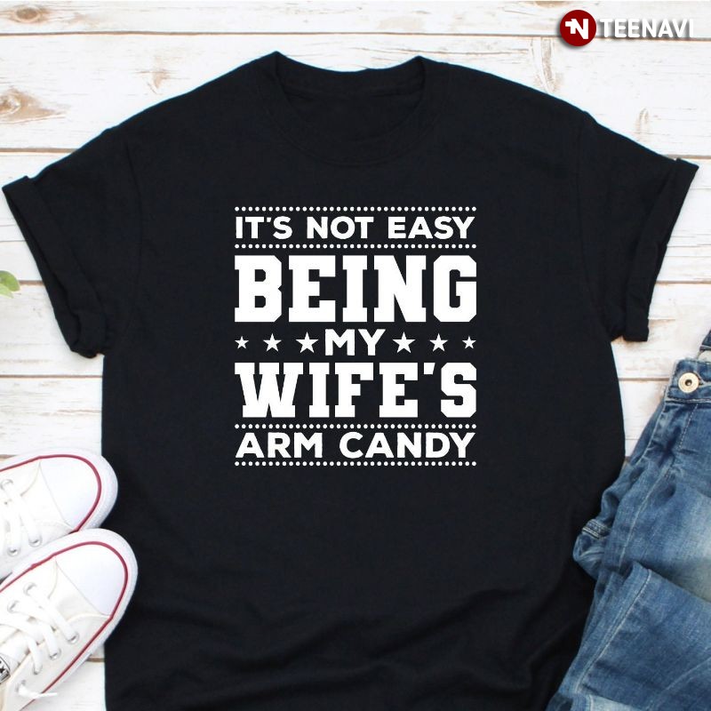 Funny Candy Husband Shirt, It's Not Easy Being My Wife's Arm Candy