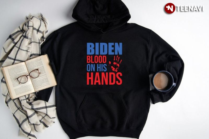 Funny Anti-Joe Biden Hoodie, Biden Blood On His Hands