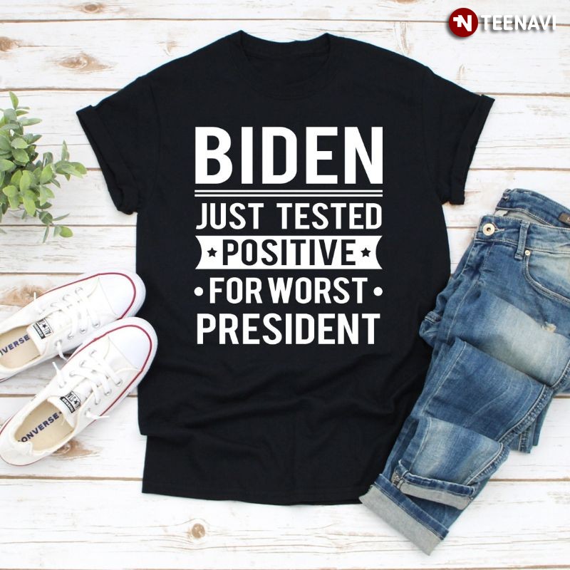 Funny Anti-Joe Biden Shirt, Biden Just Tested Positive for Worst President