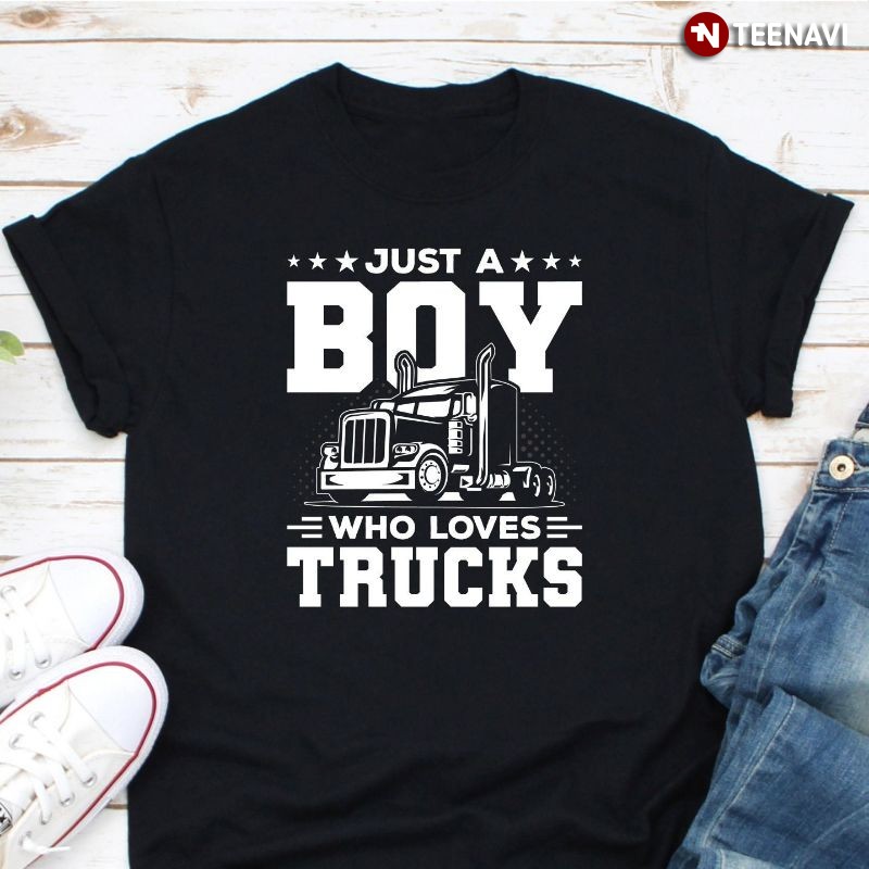 Funny Truck Lover Boy Shirt, Just A Boy Who Loves Trucks