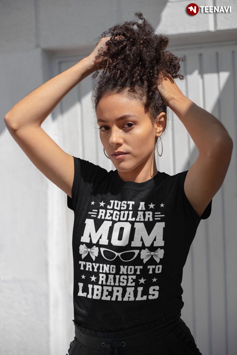 Proud Republican Mom Shirt, Just A Regular Mom Trying Not To Raise Liberals