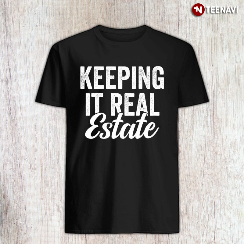 Funny Realtor Gift Shirt, Keeping It Real Estate