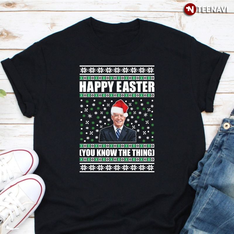 Ugly Christmas Anti-Joe Biden Shirt, Happy Easter You Know The Thing