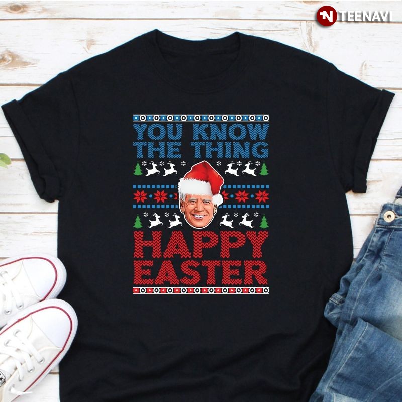 Ugly Christmas Anti-Joe Biden Shirt, You Know The Thing Happy Easter