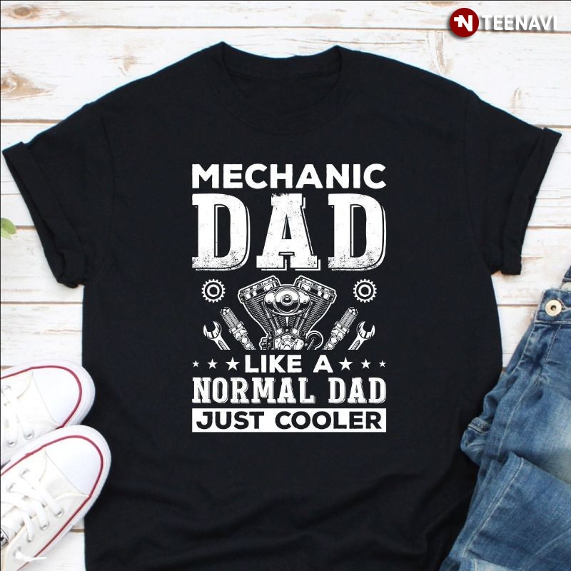 Funny Mechanic Dad Shirt, Mechanic Dad Like A Normal Dad Just Cooler