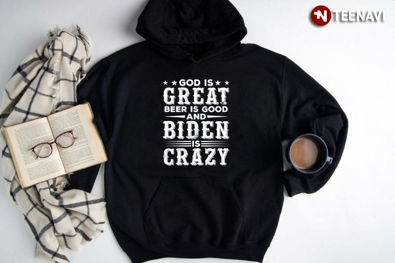 Anti-Joe Biden Hoodie, God Is Great Beer Is Good & Biden Is Crazy