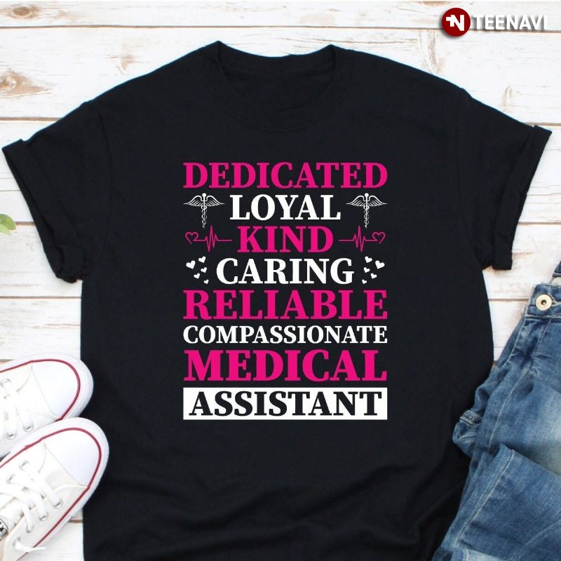 Medical Assistant Shirt, Dedicated Loyal Kind Caring Reliable Compassionate