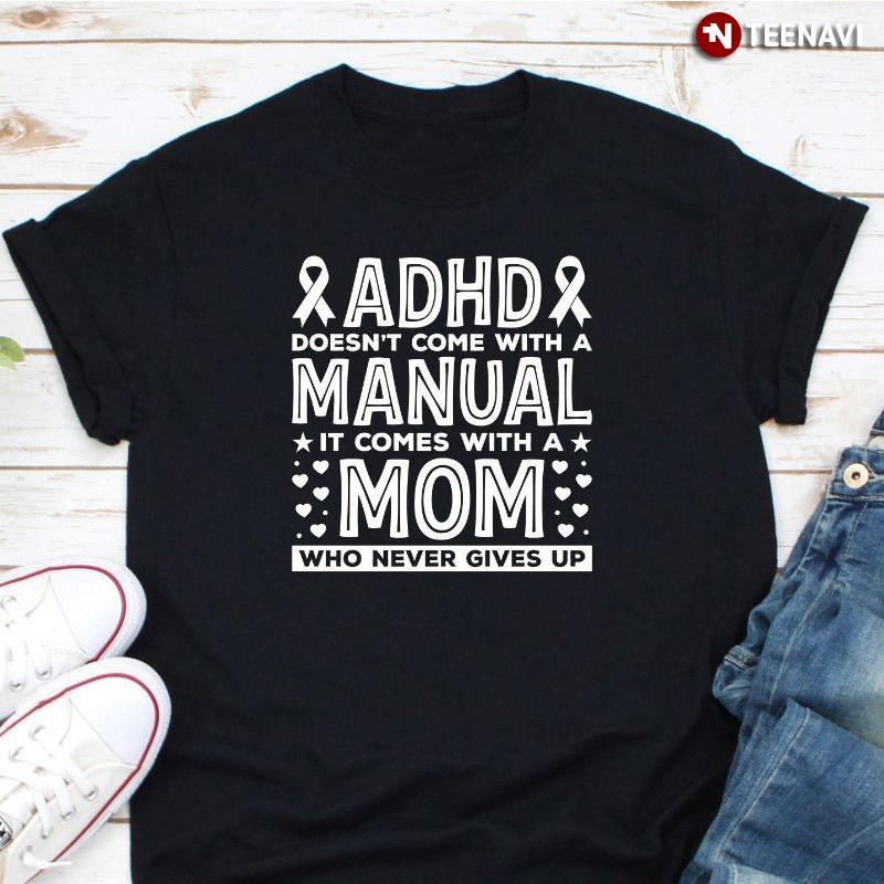 ADHD Mom Shirt, ADHD Doesn't Come With A Manual It Comes With A Mom