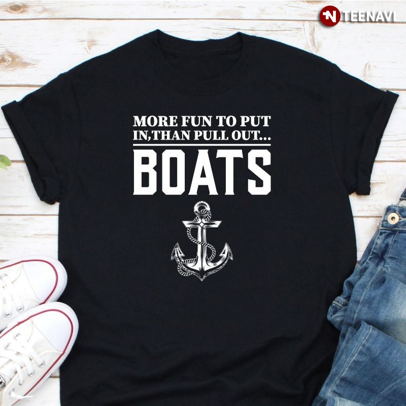 Funny Boat Cabin Lover Shirt, More Fun To Put In Than Pull Out