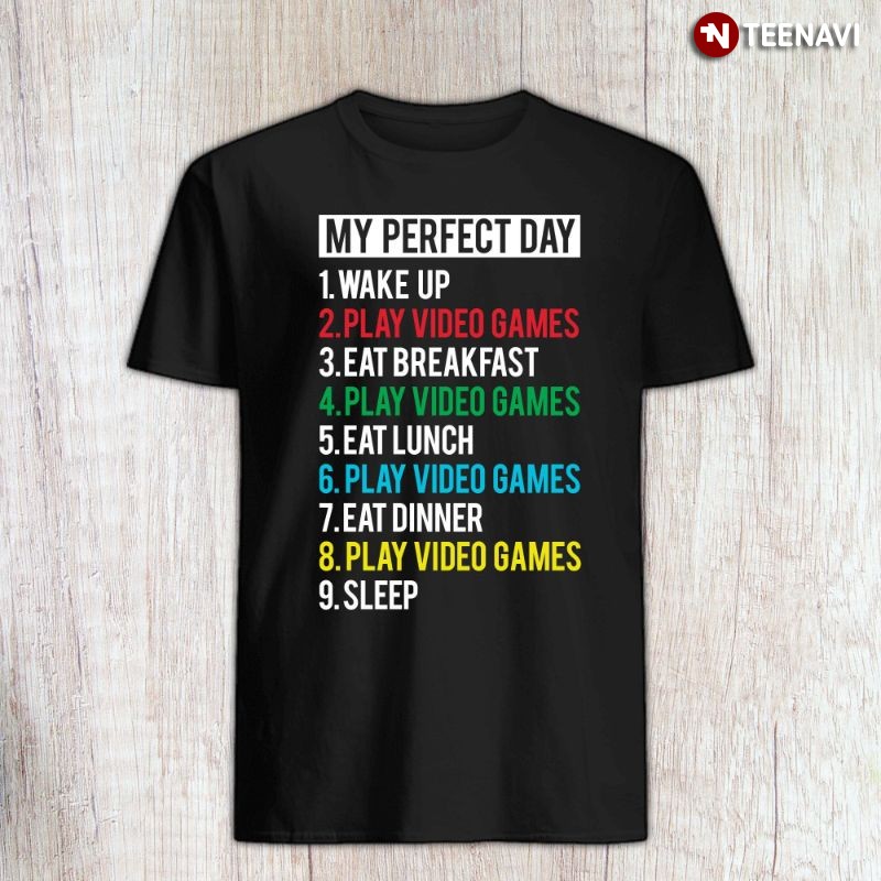 Video Game Lover Gamer Shirt, My Perfect Day Wake Up Play Video Games