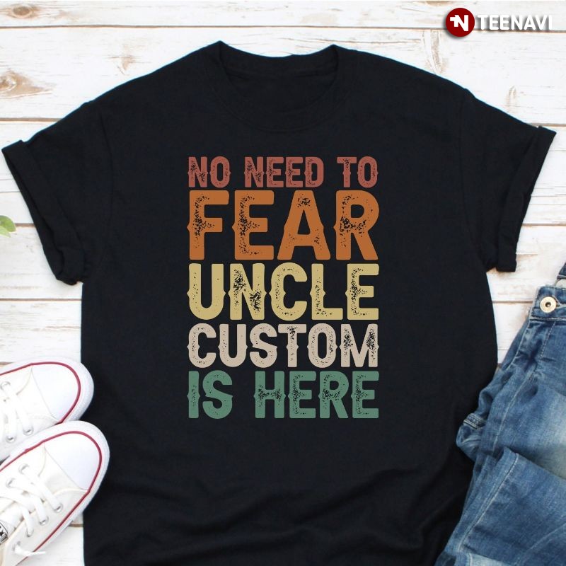 Funny Uncle Shirt, No Need To Fear Uncle Custom Is Here