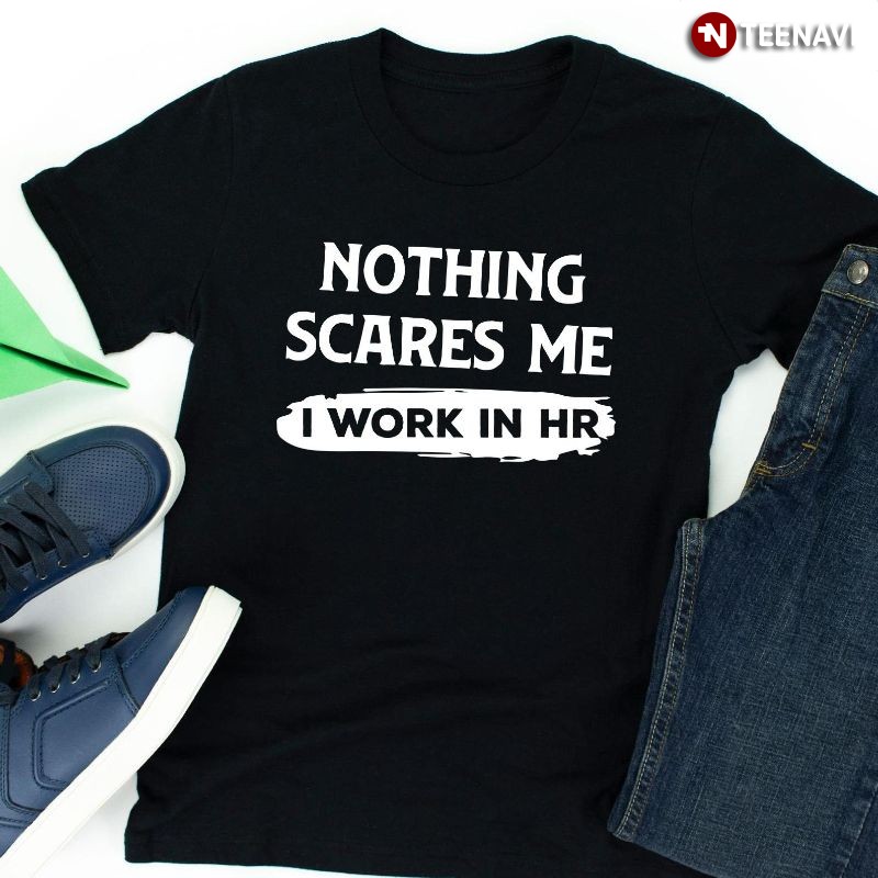 Funny Human Resources Shirt, Nothing Scares Me I Work In HR