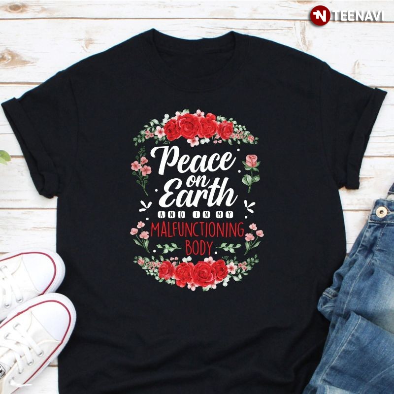 Peace Flowers Shirt, Peace On Earth And In My Malfunctioning Body