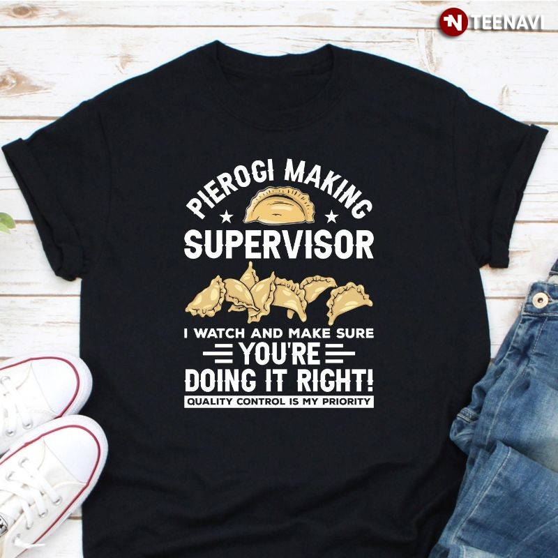 Pierogi Making Supervisor Shirt, I Watch And Make Sure You're Doing It Right!