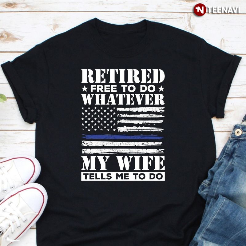 American Retired Husband Shirt, Retired Free To Do Whatever My Wife Tells Me