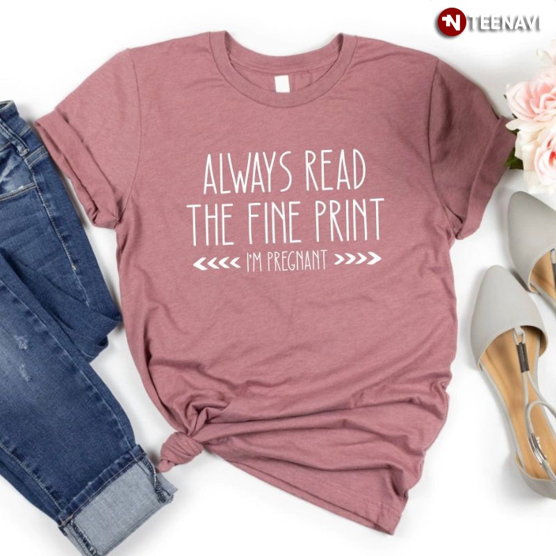 Funny Pregnancy Announcement Mom Shirt, Always Read the Fine Print I'm Pregnant