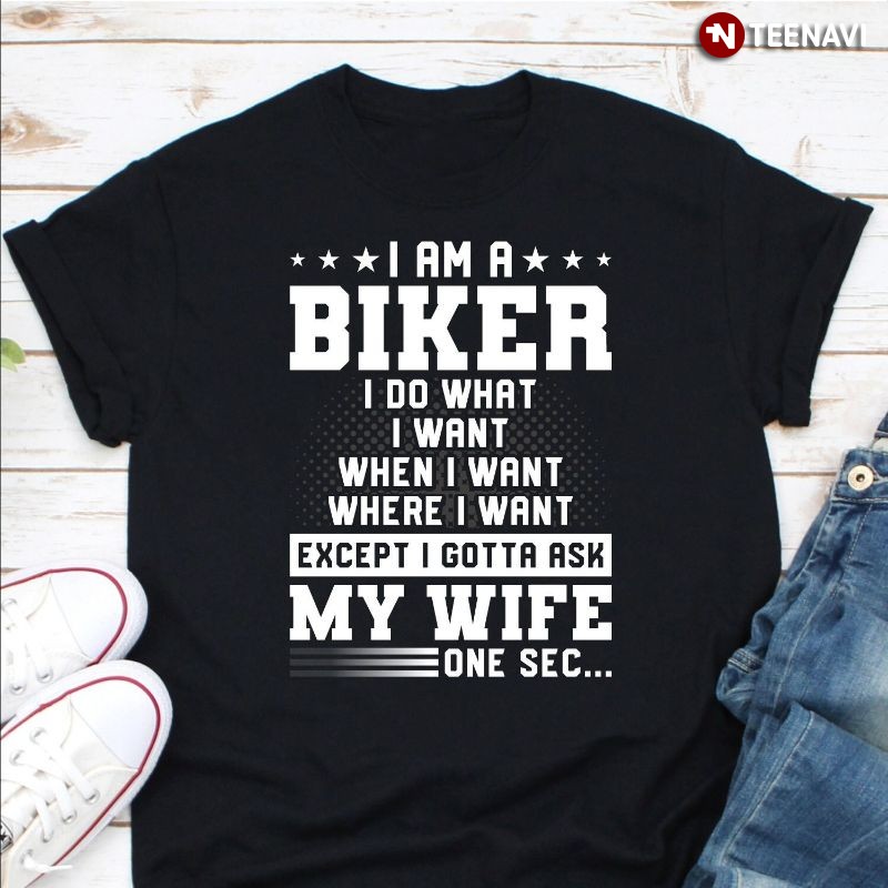 Funny Biker Husband Shirt, I Am A Biker I Do What I Want When I Want