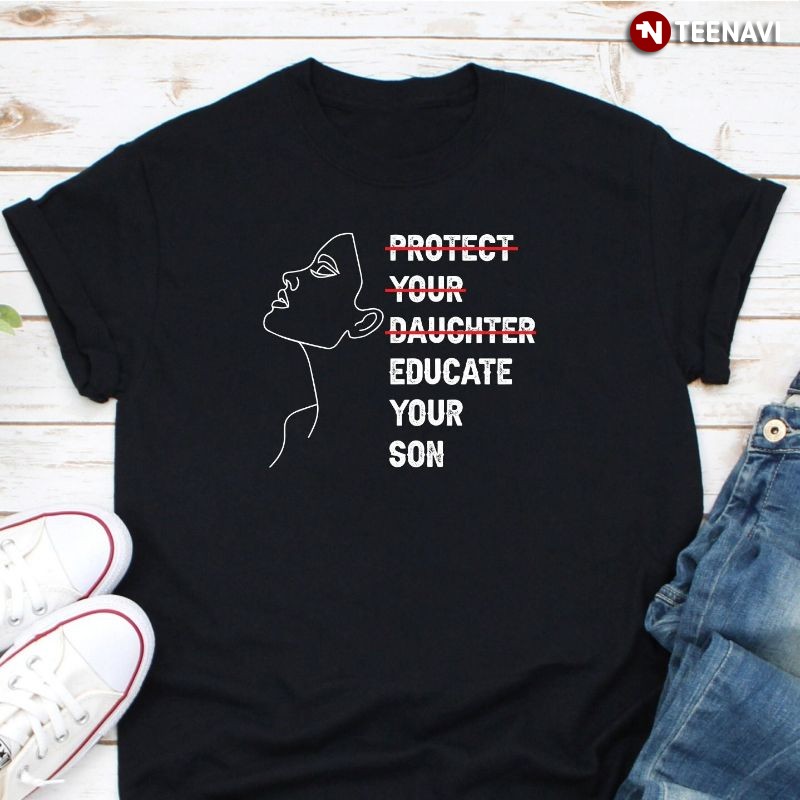 Feminist Shirt, Protect Your Daughter Educate Your Son
