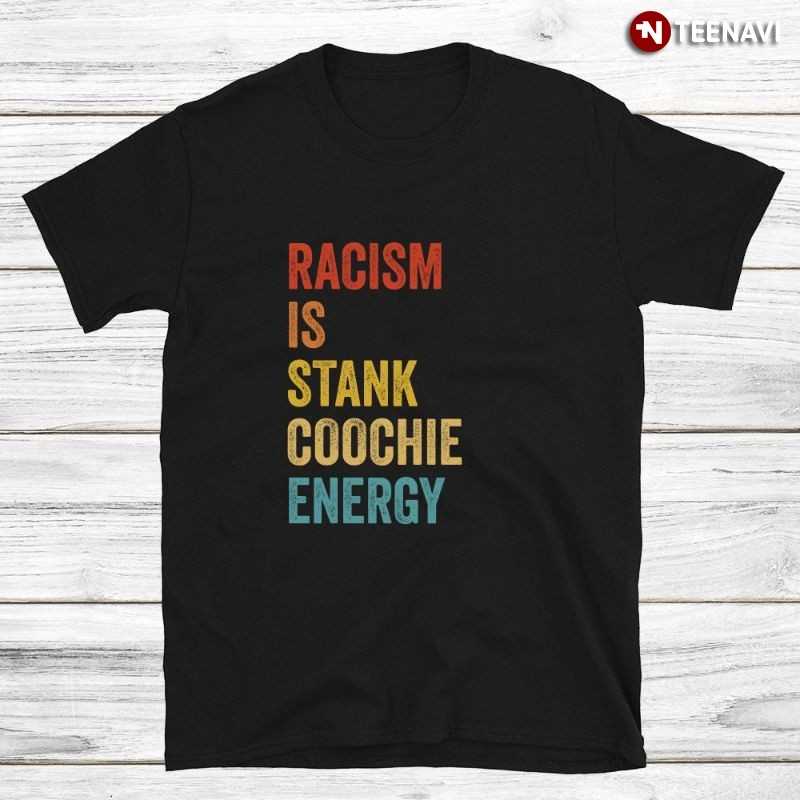Racism Racist Shirt, Racism Is Stank Coochie Energy