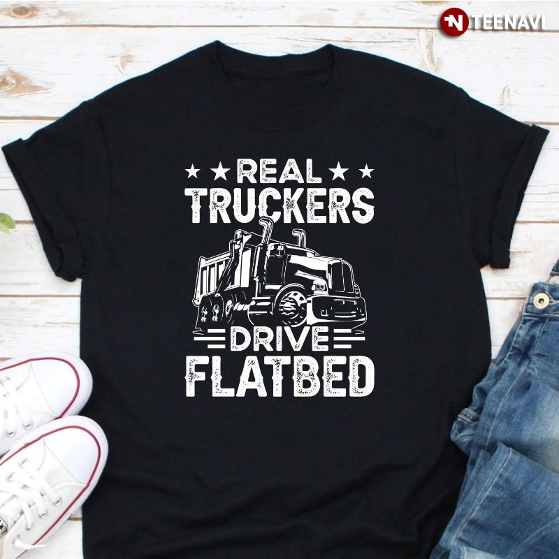 Funny Trucker Shirt, Real Truckers Drive Flatbed