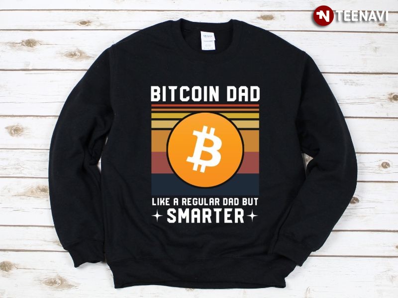 Funny Bitcoin Dad Sweatshirt, Bitcoin Dad Like A Regular Dad But Smarter