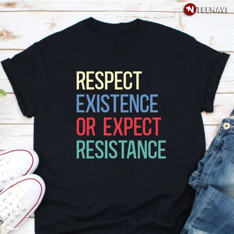Protest Human Rights Shirt, Respect Existence or Expect Resistance