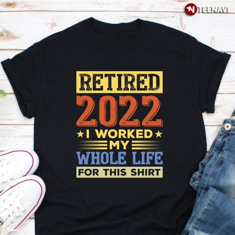 Personalized Retirement Shirt, Retired I Worked My Whole Life For This Shirt