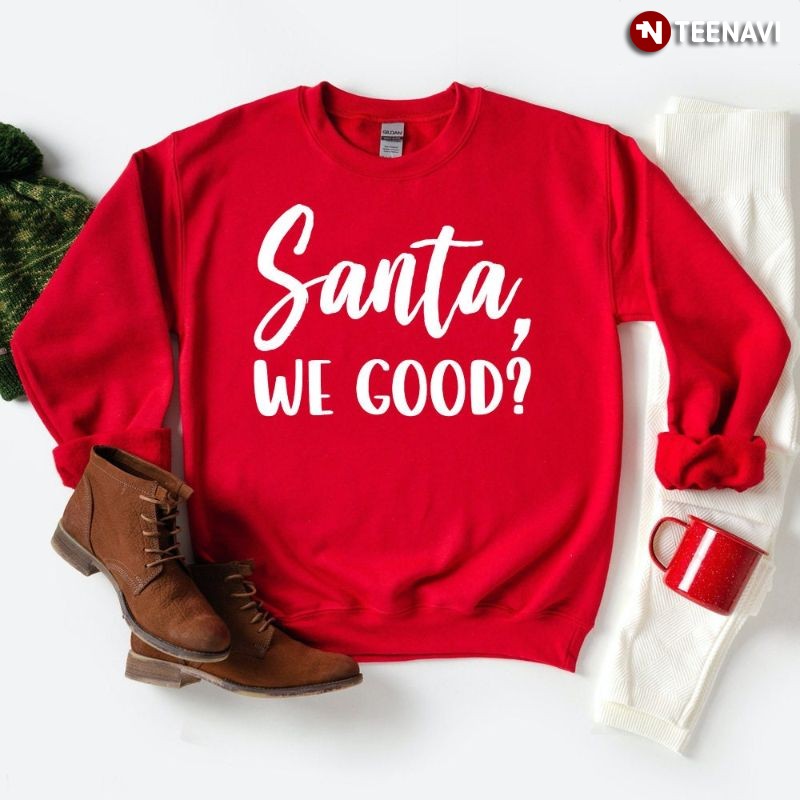 Funny Christmas Santa Claus Sweatshirt, Santa, We Good?