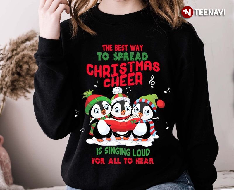 Penguin Christmas Sweatshirt, The Best Way To Spread Christmas Cheer Is Singing