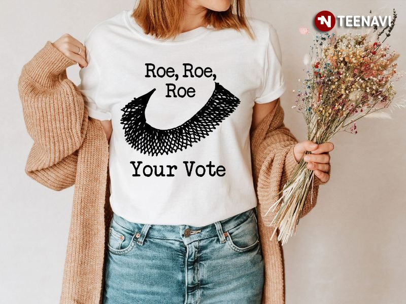 Roe V Wade Shirt, Roe Roe Roe Your Vote