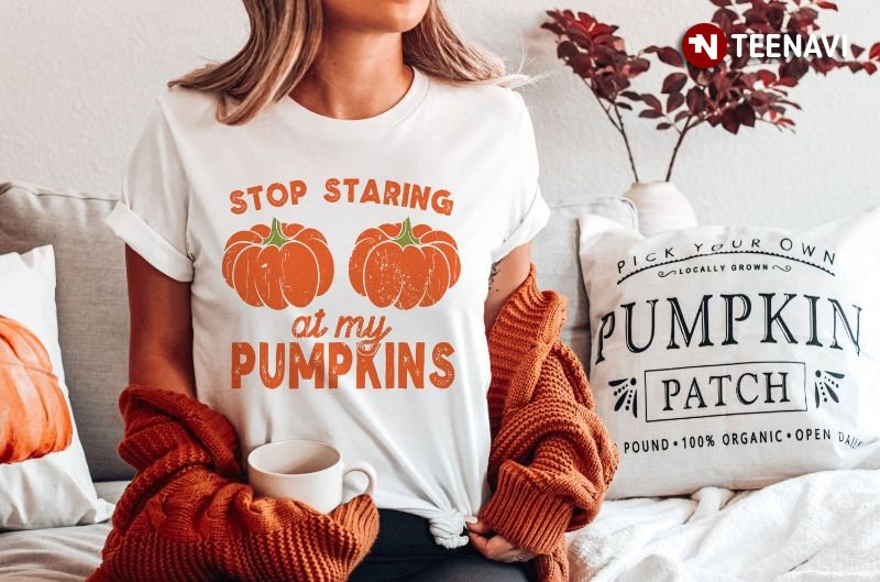 Funny Gift for Women Shirt, Stop Staring At My Pumpkins