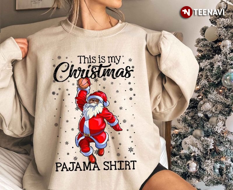 Basketball Santa Claus Sweatshirt, This Is My Christmas Pajama Shirt