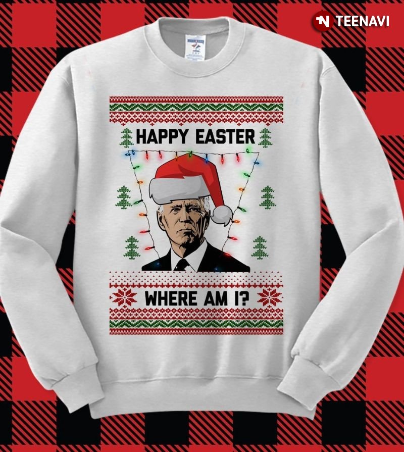 Biden Christmas Sweatshirt, Happy Easter Where Am I